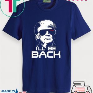 I’ll be back Trump T-Shirt