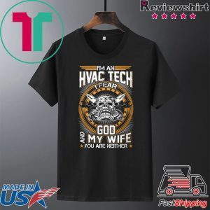 I’m An Hvac Tech I Fear God And My Wife You Are Neither Tee Shirts