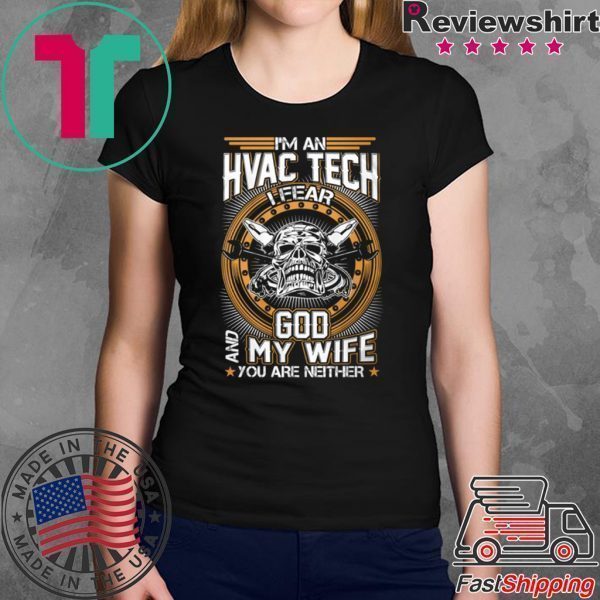 I’m An Hvac Tech I Fear God And My Wife You Are Neither Tee Shirts