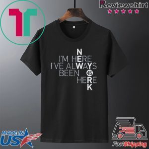 I’m Here I’ve Always Been Here Tee Shirt
