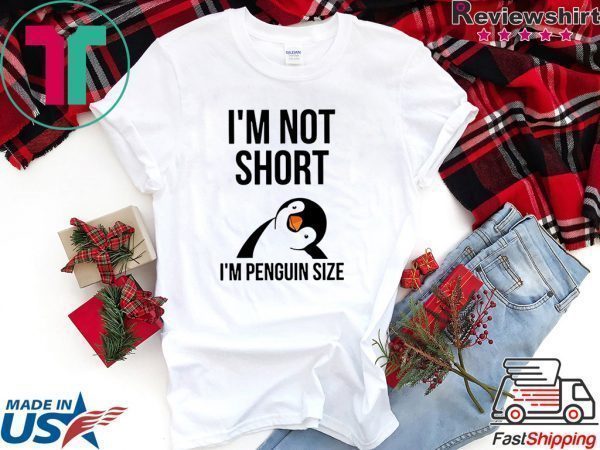 I’m NoT Short I’m Penguin Size Gift T-Shirts