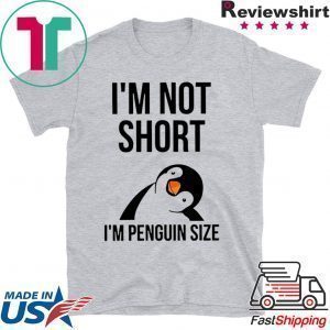 I’m NoT Short I’m Penguin Size Gift T-Shirts