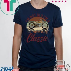 I’m Not Old I’m A Classic Tee Shirt