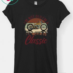 I’m Not Old I’m A Classic Tee Shirt