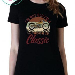 I’m Not Old I’m A Classic Tee Shirt
