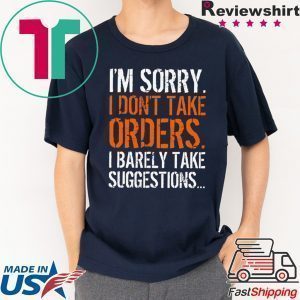 I’m Sorry I Don’t Take Orders I Barely Take Suggestions Tee Shirts