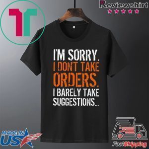 I’m Sorry I Don’t Take Orders I Barely Take Suggestions Tee Shirts