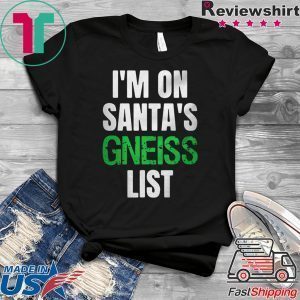 I’m on Santa’s gneiss list Tee Shirt