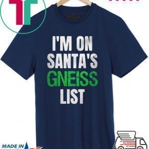 I’m on Santa’s gneiss list Tee Shirt