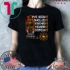 I’ve Seen It Smelled It Touched It Heard It Stepped In It Retired Firefighter Tee Shirts