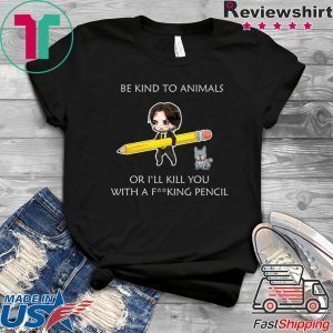 John Wick be kind to animals or I’ll kill you with a fucking pencil Offcial T-Shirt
