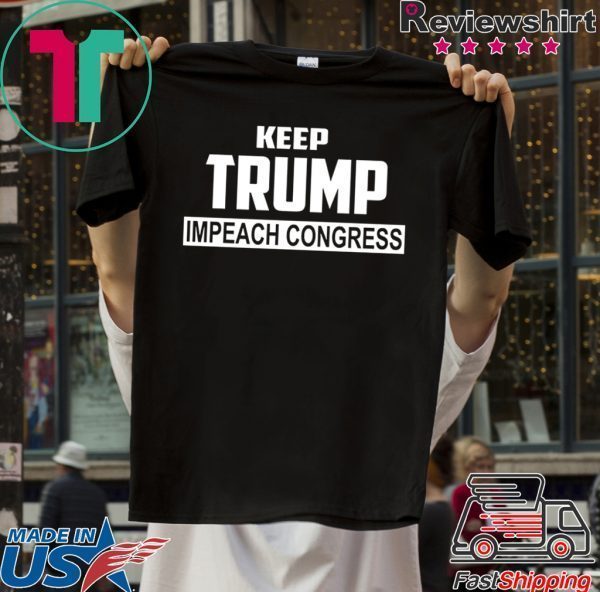 Keep Trump Impeach Congress Tee Shirts