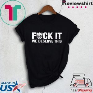 Kings Fuck It We Deserve This Tee Shirts