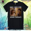 La Bamba Bob baby I need some ashun tonight t-shirt