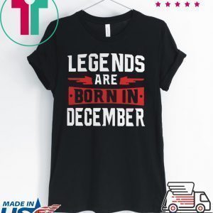 Legends are born in December Tee Shirt