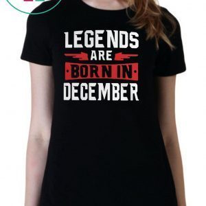 Legends are born in December Tee Shirt