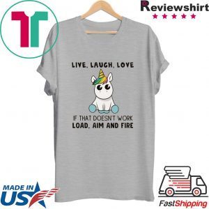 Live Laugh Love If That Doesn’t Work Load Aim And Fire Tee Shirts