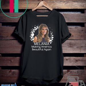 Melania Making America Beautiful Again- Melania Trump Tee Shirt
