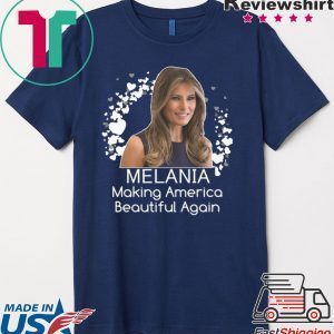 Melania Making America Beautiful Again- Melania Trump Tee Shirt