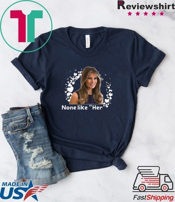 Melania Trump None like Her Tee Shirt