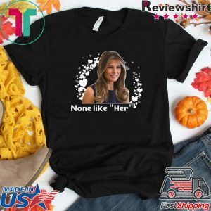 Melania Trump None like Her Tee Shirt