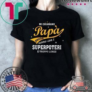 Mi Chiamano Papa Perche Uomo Con I Superpoteri E Troppo Lungo Gift T-Shirt