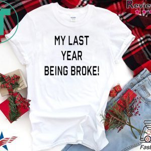 My Last Year Being Broke Tee Shirts