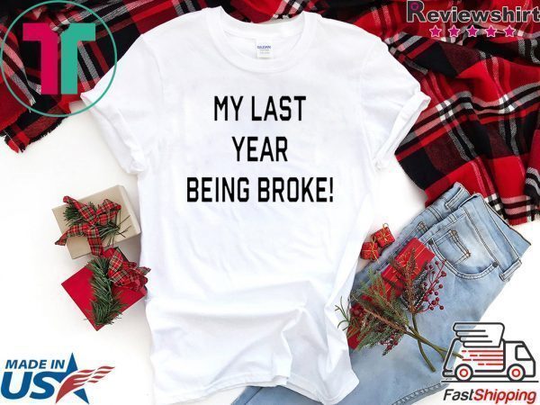 My Last Year Being Broke Tee Shirts