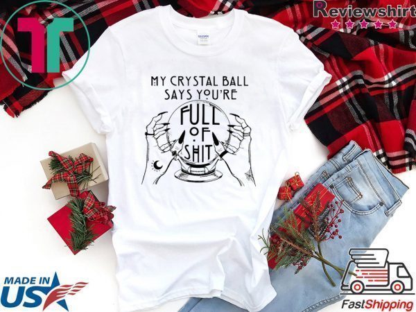 My crystal ball says you're full of Tee Shirt