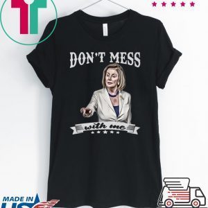 Nancy Pelosi Don’t Mess With Me Tee Shirts
