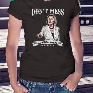 Nancy Pelosi Don’t Mess With Me Tee Shirts
