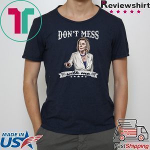 Nancy Pelosi Tee Shirt Don’t Mess With Me