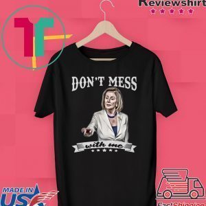 Nancy Pelosi Tee Shirt Don’t Mess With Me