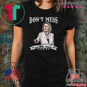 Nancy Pelosi Tee Shirt Don’t Mess With Me
