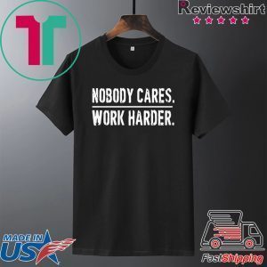 Nobody Cares Work Harder Tee Shirt