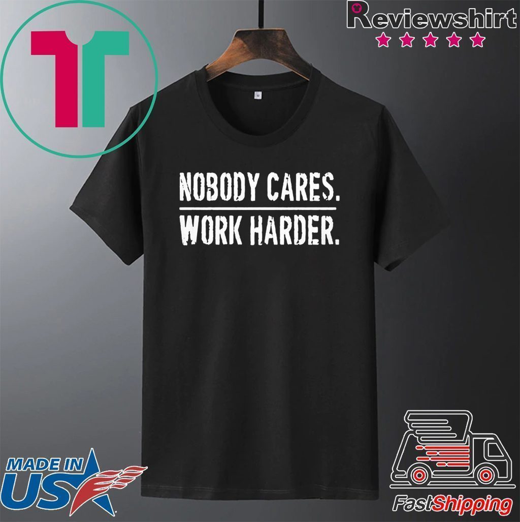 Nobody Cares Work Harder Tee Shirt - Teeducks