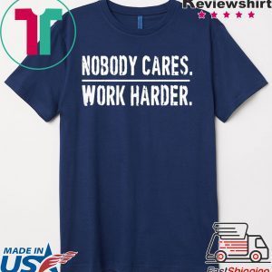 Nobody Cares Work Harder Tee Shirt