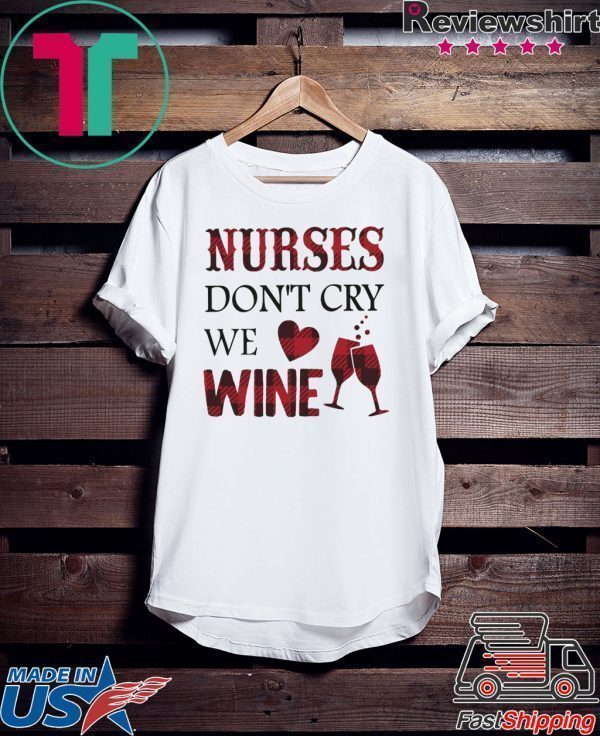 Nurses Don’t Cry We Wine Tee Shirt