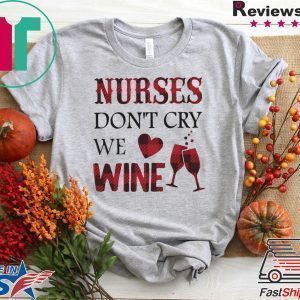 Nurses Don’t Cry We Wine Tee Shirt