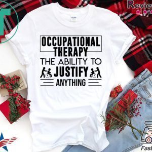 Occupational therapy the ability to justify anything Tee Shirt