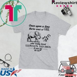 Once Upon A Time There Was A Girl Who Really Loved Elephant And Dogs It Was Me The End Tee Shirt