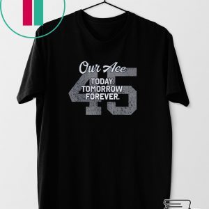 Our Ace Today Tomorrow Forever 45 T-Shirt