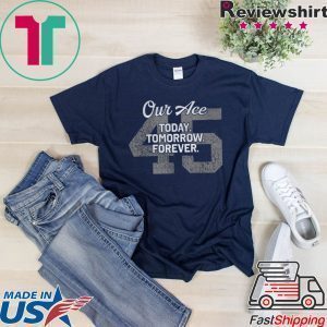Our Ace Today Tomorrow Forever 45 T-Shirt
