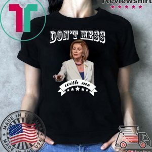 Pelosi Don’t Mess With Me Tee Shirts