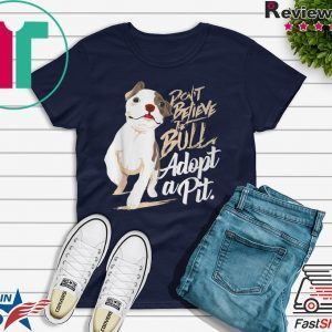 Pit bull Dog Don’t believe the Bull adopt a Pit Tee Shirts