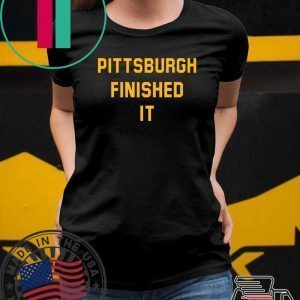 Pittsburgh Finished It Gift T-Shirt