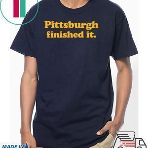 Pittsburgh finished it Tee Shirts