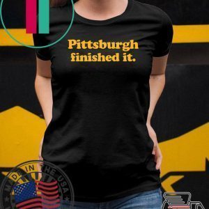 Pittsburgh finished it Tee Shirts