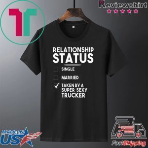 Relationship status single married taken by a super sexy trucker Tee Shirt