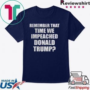 Remember That Time We Impeached Donald Trump Tee Shirts